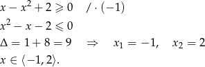 x&minus; x2 + 2 &ge; 0 / &sdot; (&minus;1 ) 2 x &minus; x&minus; 2 &le; 0 &Delta; = 1 + 8 = 9 &rArr; x1 = &minus; 1, x2 = 2 x &isin; ⟨&minus; 1,2⟩. 