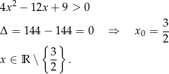  2 4x &minus; 12x + 9 > 0 3- &Delta; = 144 &minus; 144 = 0 &rArr; x0 = 2 { } x &isin; R ∖ 3- . 2 