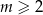 m ≥ 2 