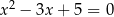  2 x − 3x + 5 = 0 
