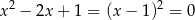 x 2 − 2x + 1 = (x − 1)2 = 0