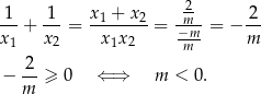 2- 1--+ -1-= x1-+-x2-= -m--= − 2- x1 x2 x 1x2 −mm- m 2 − --≥ 0 ⇐ ⇒ m < 0 . m