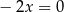 − 2x = 0 