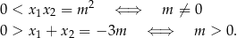0 < x x = m 2 ⇐ ⇒ m ⁄= 0 1 2 0 > x1 + x2 = − 3m ⇐ ⇒ m > 0 .