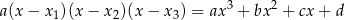 a(x − x )(x− x2)(x− x3) = ax 3 + bx 2 + cx + d 1
