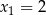 x1 = 2 