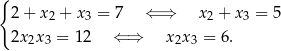 { 2 + x 2 + x 3 = 7 ⇐ ⇒ x 2 + x 3 = 5 2x 2x3 = 12 ⇐ ⇒ x2x3 = 6.