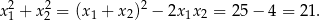 2 2 2 x1 + x2 = (x1 + x2) − 2x 1x 2 = 25 − 4 = 21 .