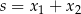 s = x 1 + x 2 