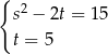 { s2 − 2t = 1 5 t = 5