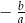 − b a 