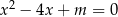 x 2 − 4x + m = 0 