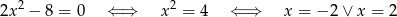 2 2 2x − 8 = 0 ⇐ ⇒ x = 4 ⇐ ⇒ x = − 2∨ x = 2