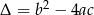 2 Δ = b − 4ac 