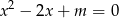x2 − 2x + m = 0