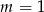 m = 1 