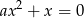 ax2 + x = 0