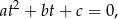 at2 + bt + c = 0 ,