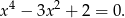 4 2 x − 3x + 2 = 0.