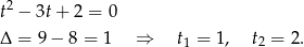 2 t − 3t + 2 = 0 Δ = 9− 8 = 1 ⇒ t1 = 1, t2 = 2 .