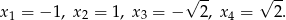 √ -- √ -- x 1 = − 1, x 2 = 1, x 3 = − 2, x 4 = 2.