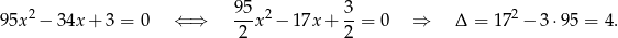 95x2 − 34x + 3 = 0 ⇐ ⇒ 95x 2− 17x + 3-= 0 ⇒ Δ = 172 − 3⋅9 5 = 4. 2 2