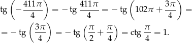 ( 411π ) 411π ( 3π ) tg − ------ = − tg ------= − tg 102π + --- = (4 ) 4 4 3π- (π- π-) π- = − tg 4 = − tg 2 + 4 = ctg 4 = 1.