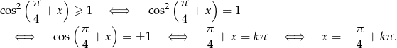 ( π ) ( π ) cos2 --+ x ≥ 1 ⇐ ⇒ co s2 --+ x = 1 4 ( ) 4 ⇐ ⇒ cos π- + x = ± 1 ⇐ ⇒ π-+ x = kπ ⇐ ⇒ x = − π-+ k π. 4 4 4