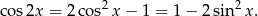 co s2x = 2cos2 x− 1 = 1 − 2sin2 x.