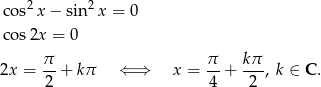 cos2 x− sin 2x = 0 cos 2x = 0 π π kπ 2x = -- + kπ ⇐ ⇒ x = --+ ---, k ∈ C . 2 4 2