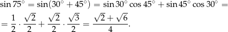 sin7 5∘ = sin (30∘ + 45∘) = sin 30∘co s45∘ + sin 45∘cos 30∘ = √ -- √ -- √ -- √ -- √ -- = 1-⋅--2-+ --2-⋅--3-= --2+----6. 2 2 2 2 4