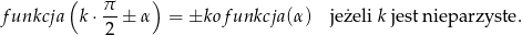  ( &pi; ) funkcja k&sdot;-- ± &alpha; = ±kof unkcja (&alpha;) jeżeli k jest nieparzyste . 2 