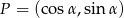 P = (cos&alpha;,sin &alpha;) 