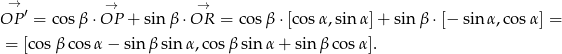  &rarr; &rarr; &rarr; OP &prime; = cos &beta;&sdot;OP + sin &beta; &sdot;OR = co s&beta; &sdot;[cos&alpha; ,sin &alpha;]+ sin &beta; &sdot;[&minus; sin&alpha; ,cos&alpha;] = = [cos&beta; cos &alpha;&minus; sin &beta; sin &alpha;,co s&beta; sin &alpha; + sin&beta; cos &alpha;]. 