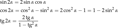 sin2 &alpha; = 2 sin &alpha; cos&alpha; cos 2&alpha; = co s2&alpha; &minus; sin2&alpha; = 2cos2 &alpha;&minus; 1 = 1 &minus; 2 sin 2&alpha; 2 tg &alpha; tg 2&alpha; = --------- 1 &minus; tg2 &alpha; 