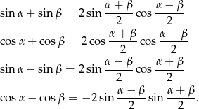  &alpha; + &beta; &alpha; &minus; &beta; sin &alpha; + sin &beta; = 2 sin ------co s------ 2 2 cos&alpha; + cos&beta; = 2cos &alpha;-+-&beta;-cos &alpha;-&minus;-&beta;- 2 2 &alpha; &minus; &beta; &alpha; + &beta; sin &alpha; &minus; sin &beta; = 2 sin --2---co s--2--- cos&alpha; &minus; cos&beta; = &minus; 2sin &alpha;&minus;--&beta;-sin &alpha;-+-&beta;-. 2 2 