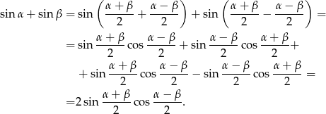  ( &alpha;+ &beta; &alpha; &minus; &beta; ) ( &alpha; + &beta; &alpha;&minus; &beta;) sin &alpha;+ sin &beta; = sin ------+ ------ + sin ------&minus; ------ = 2 2 2 2 &alpha; + &beta; &alpha; &minus; &beta; &alpha; &minus; &beta; &alpha;+ &beta; = sin ------cos ------+ sin ------cos -----+ 2 2 2 2 + sin &alpha;-+-&beta;-co s &alpha;-&minus;-&beta;-&minus; sin &alpha;-&minus;-&beta;-co s &alpha;-+-&beta;-= 2 2 2 2 &alpha;-+-&beta;- &alpha;-&minus;-&beta;- = 2 sin 2 cos 2 . 