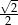 &radic; - --2 2 