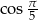 cos &pi;- 5 
