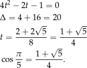 4t2 &minus; 2t&minus; 1 = 0 &Delta; = 4 + 16&radic; =-2 0 &radic; -- 2 + 2 5 1 + 5 t = --------- = -------- 8 &radic; -- 4 &pi;- 1+----5- cos 5 = 4 . 