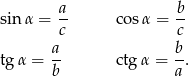  a b sin &alpha; = -- cos &alpha; = -- c c tg &alpha; = a- ctg&alpha; = b. b a 