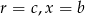 r = c,x = b 