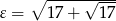  ∘ -----&radic;----- 𝜀 = 1 7+ 17 