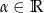 &alpha; &isin; R 