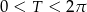 0 < T < 2&pi; 