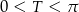0 < T < &pi; 