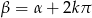 &beta; = &alpha; + 2k &pi; 