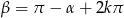 &beta; = &pi; &minus; &alpha; + 2k &pi; 