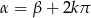 &alpha; = &beta;+ 2k&pi; 