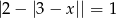 |2− |3 − x || = 1 ⇐ ⇒ (2− |3 − x| = 1 ∨ 2− |3 − x| = − 1).
